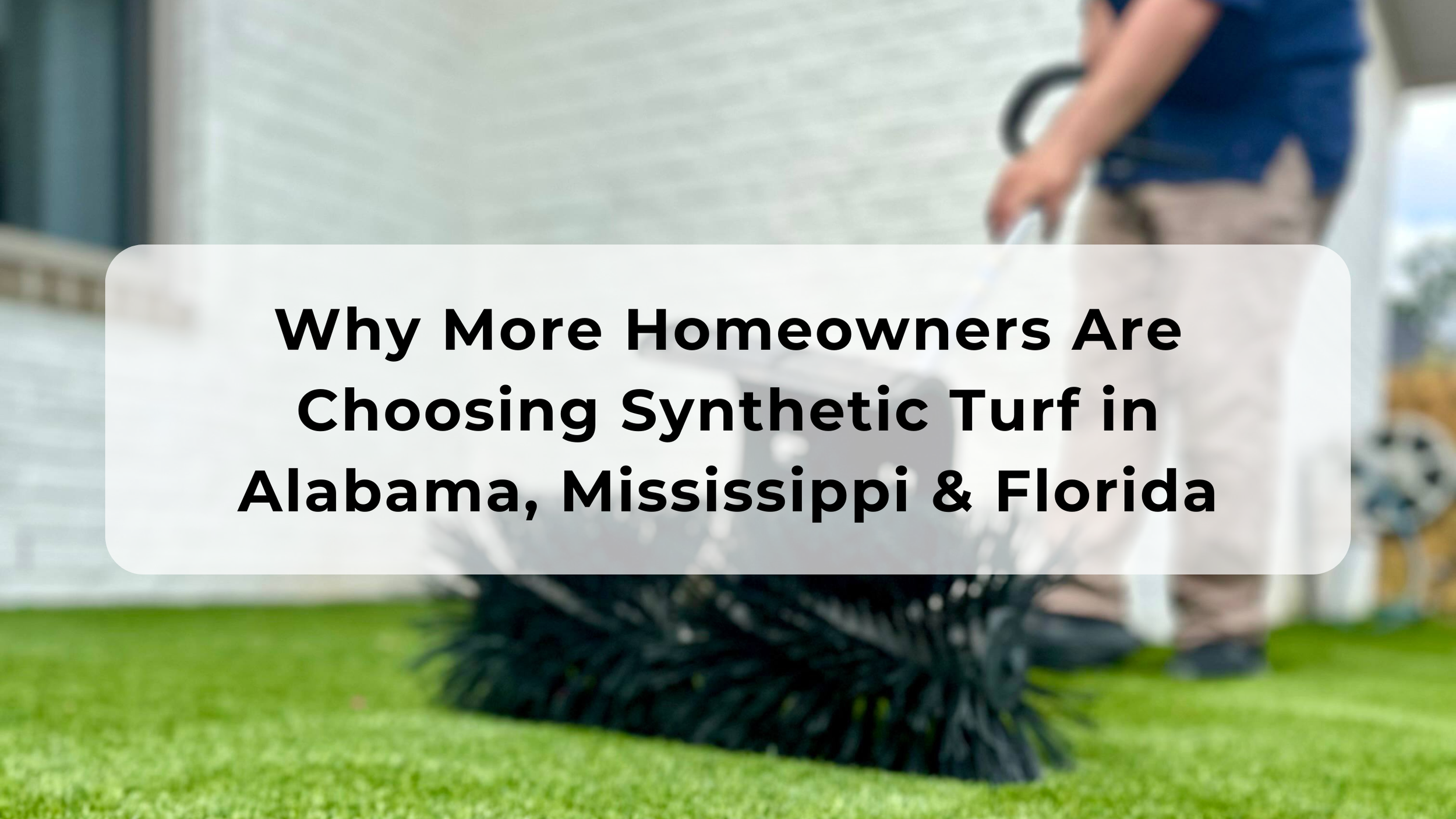 Why More Homeowners Are Choosing Synthetic Turf in Alabama, Mississippi & Florida