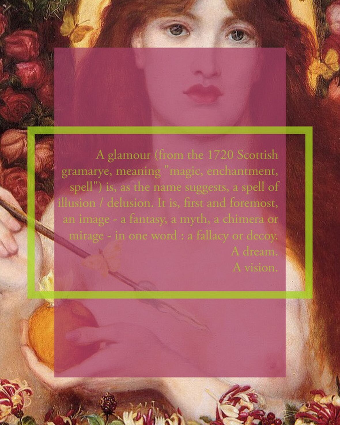 [𝕭𝖑𝖔𝖌 𝕻𝖔𝖘𝖙] Arte Glamour 🌹

On the topic of glamour magic, a lot has yet to be said. Regarding its ethics - its uses, cultivation and employment - a witch I admired, made of wood and bone, once wrote: &ldquo;Glamours are the magical equivale