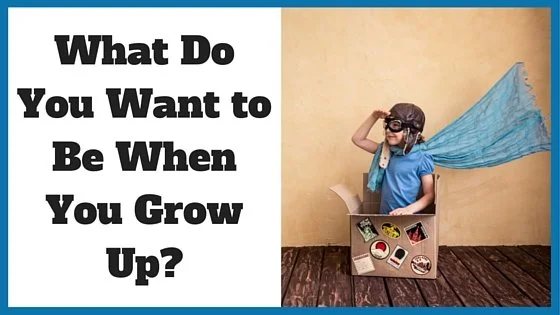  What Do You Want To Be When You Grow Up?