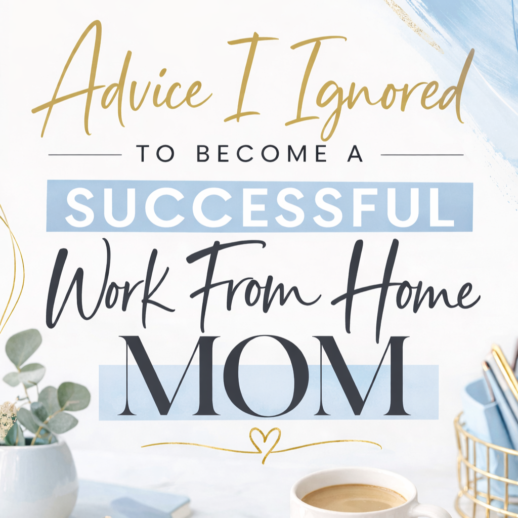 Text overlay on a light-colored background with decor items including a plant, a coffee cup, and a pen holder that reads: 'Advice I Ignored to Become a Successful Work From Home Mom'.