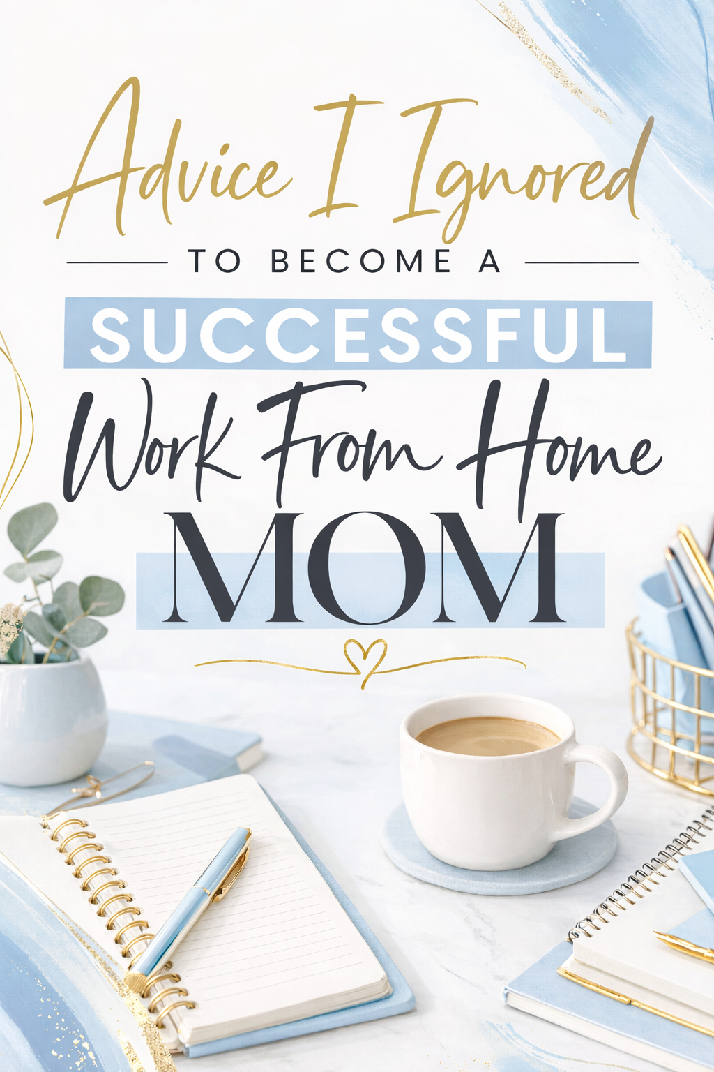 advice I Ignored to become a successful, work-from-home mom