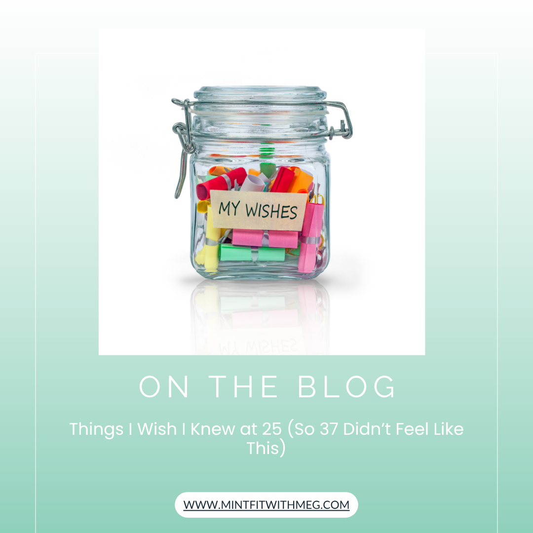 Things I Wish I Knew at 25 (So 37 Didn’t Feel Like This)