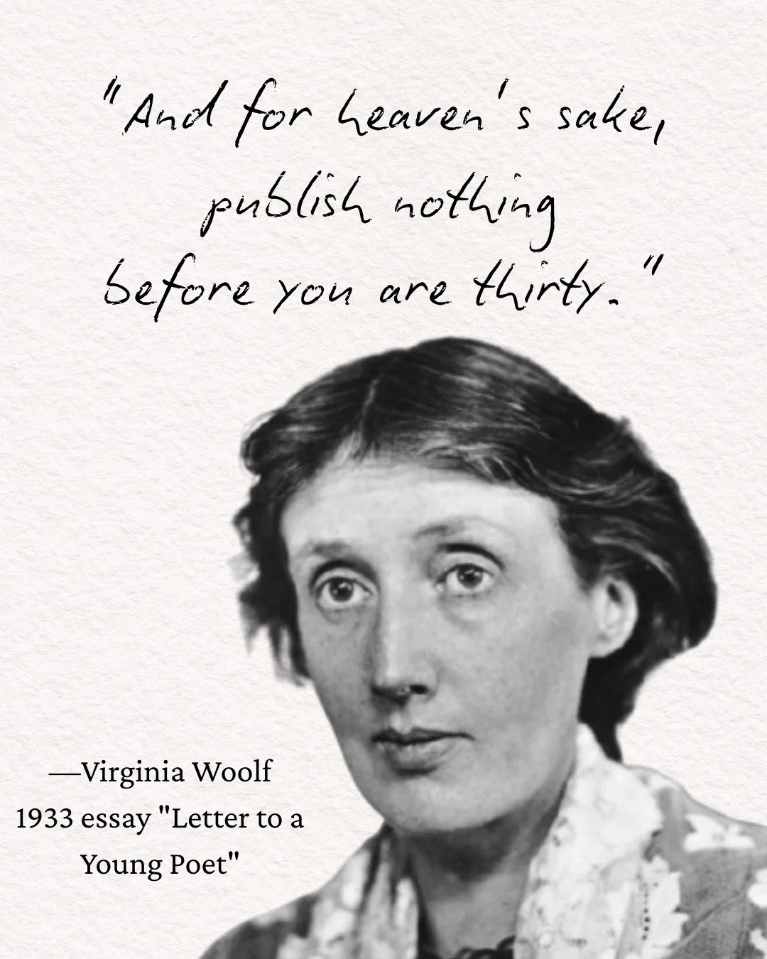 Honestly, anyone should publish at any age they'd like. But I love the sentiment that life isn't over after your 20s. 

Some other good quotes from Virginia:

&ldquo;I meant to write about death, only life came breaking in as usual."
&ldquo;Blam