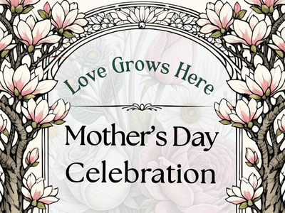 Love Grows Here Mother’s Day Celebration!