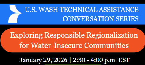 U.S. WASH Conversation Series:                       Exploring Responsible Regionalization for Water-Insecure Communities