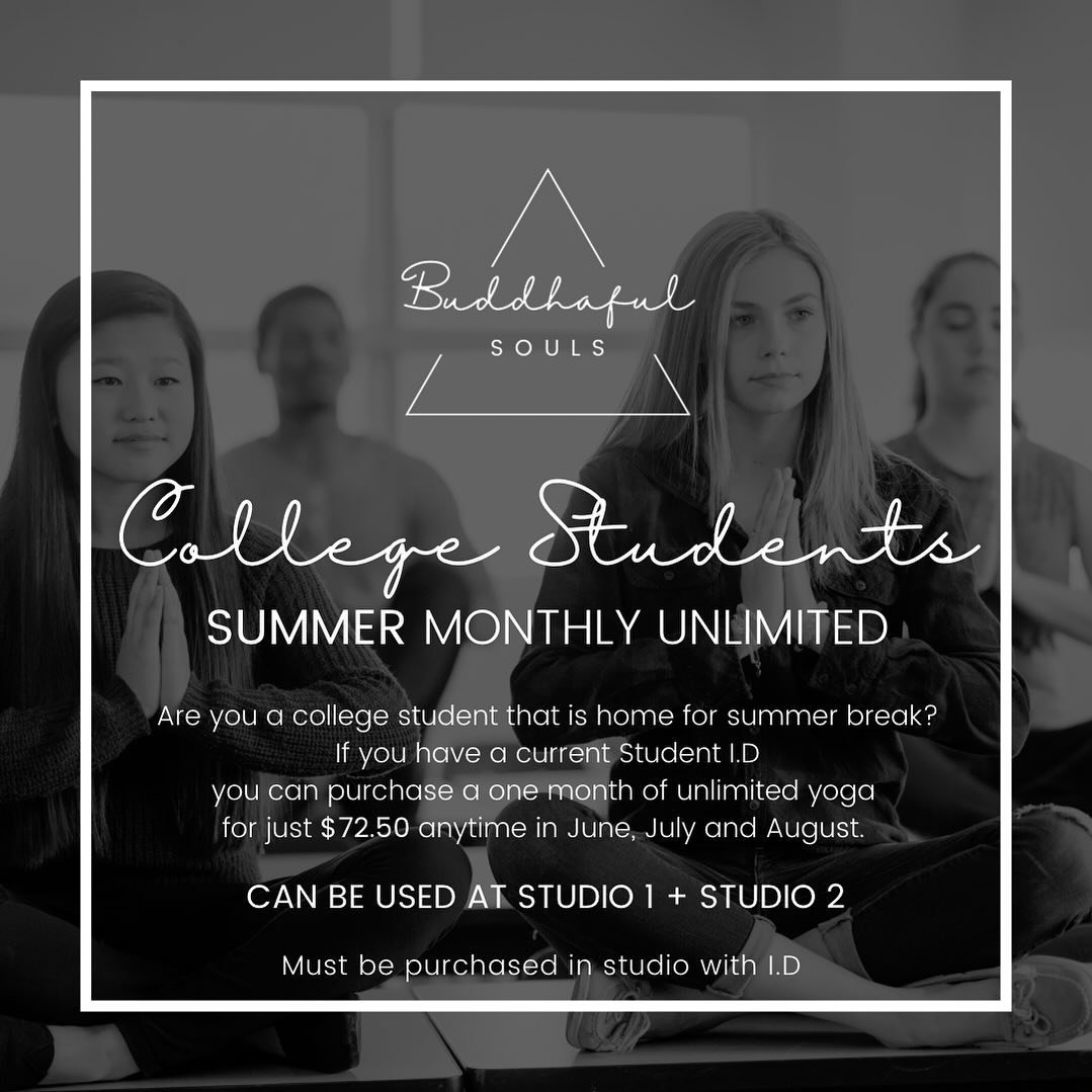 📣 ATTENTION COLLEGE STUDENTS 📣

If you are a student home for summer break, we want to invite you to Buddhaful Souls Yoga Studio!

Anytime during the months of June, July and August, students with a valid college student ID can purchase one month o