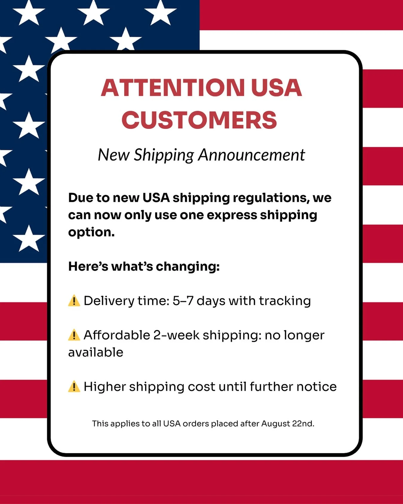 🚨 Attention USA Customers 🚨
Due to new USA shipping regulations, we can now only use one express shipping option.

Here&rsquo;s what&rsquo;s changing:
&bull;	✅ Delivery time: 5&ndash;7 days with tracking
&bull;	❌ Affordable 2-week shipping: no long