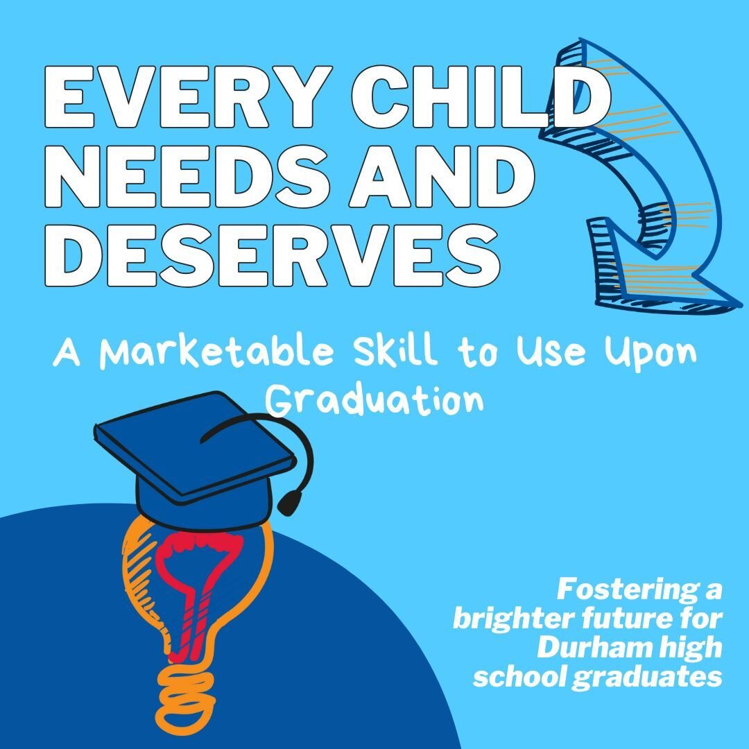Every child needs and deserves a marketable skill to use upon graduation.  We are fostering a brighter future for Durham high school students.
