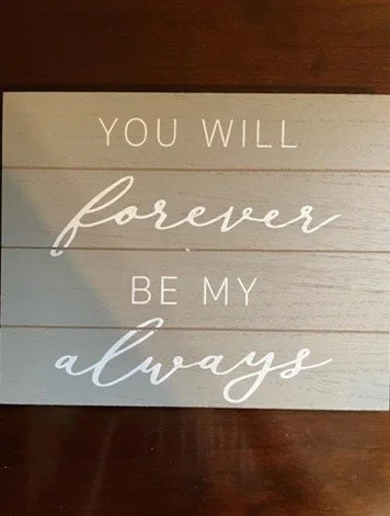 "You will Forever be my Always" Sign