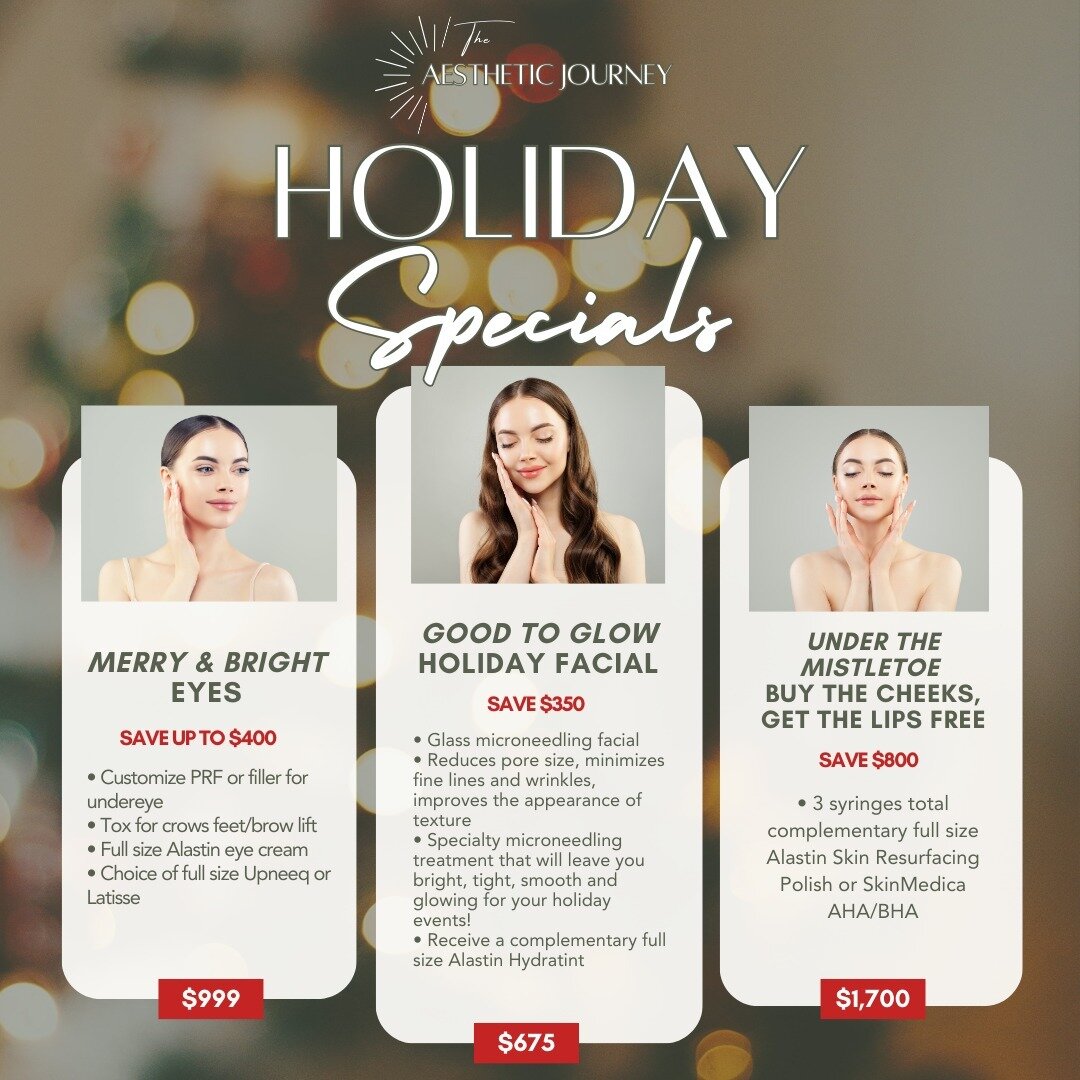 ✨ MERRY &amp; BRIGHT SPECIALS ✨
👁️ SAVE up to $400 on Eyes: Customize undereye with PRE or filler, Tox for crows feet/brow lift, and a full-size Alastin eye cream. Choice of Upneeq or Latisse! 🌟

🌟 GOOD TO GLOW HOLIDAY FACIAL:
$350 OFF! Glass Micr