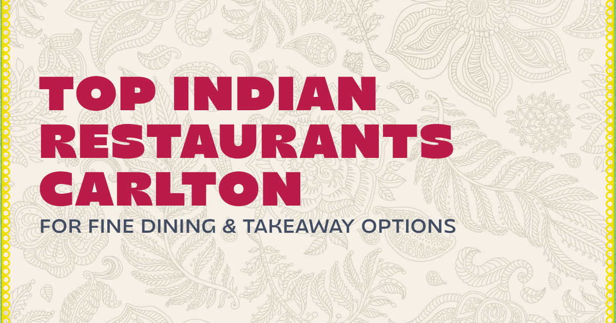 Top Indian Restaurants Carlton for Fine Dining &amp; Takeaway Options