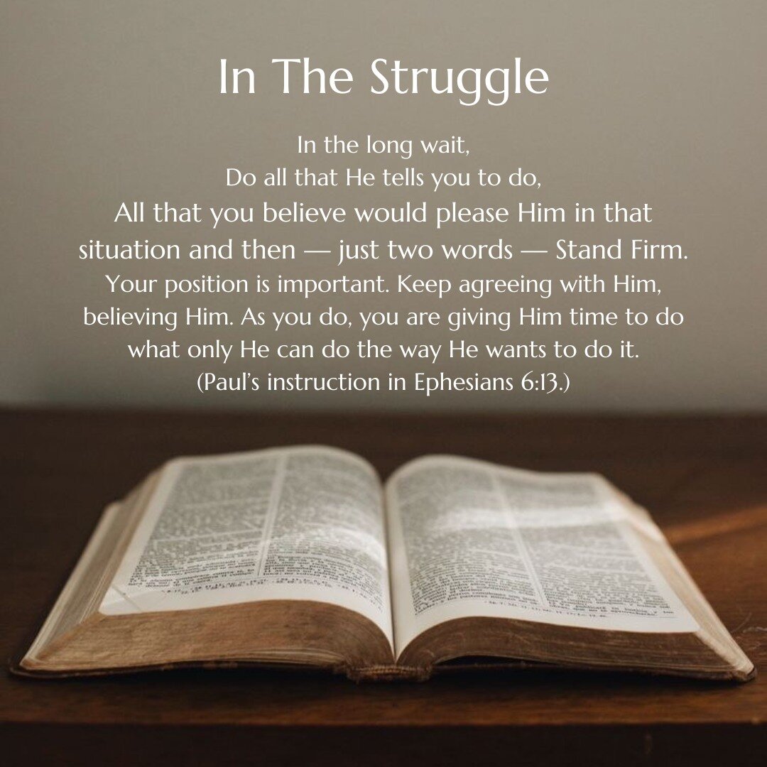 In the struggle,
In the long wait,
Do all that He tells you to do,
All that you believe would please Him in that situation and then &mdash; just two words &mdash; Stand Firm.
Your position is important. Keep agreeing with Him, believing Him. As you d