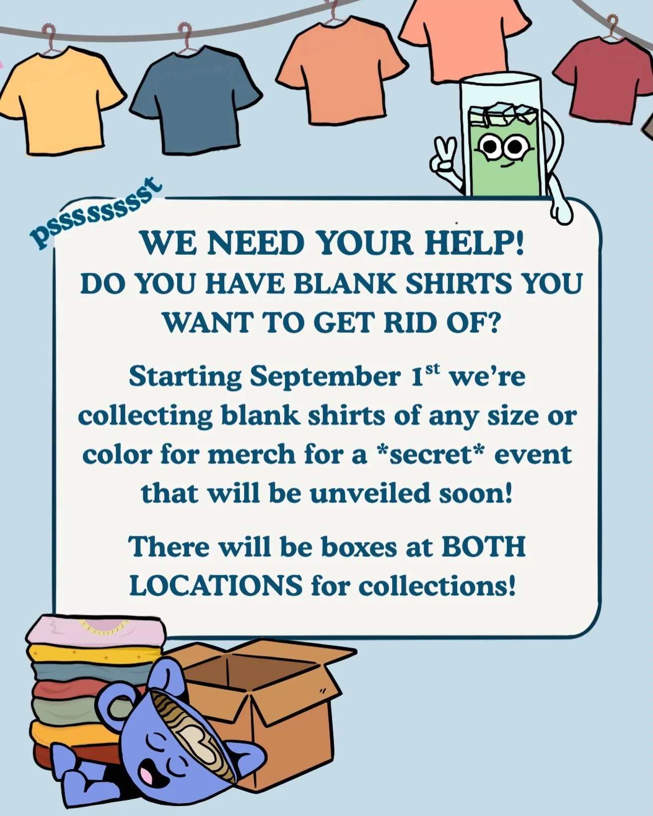 Starting TOMORROW we will have boxes at both locations for blank (or mostly blank) shirt collections! Shirts can be whatever size and color! When a box is filled all the way at EITHER location, we will unveil our secret event! 🤭🤫