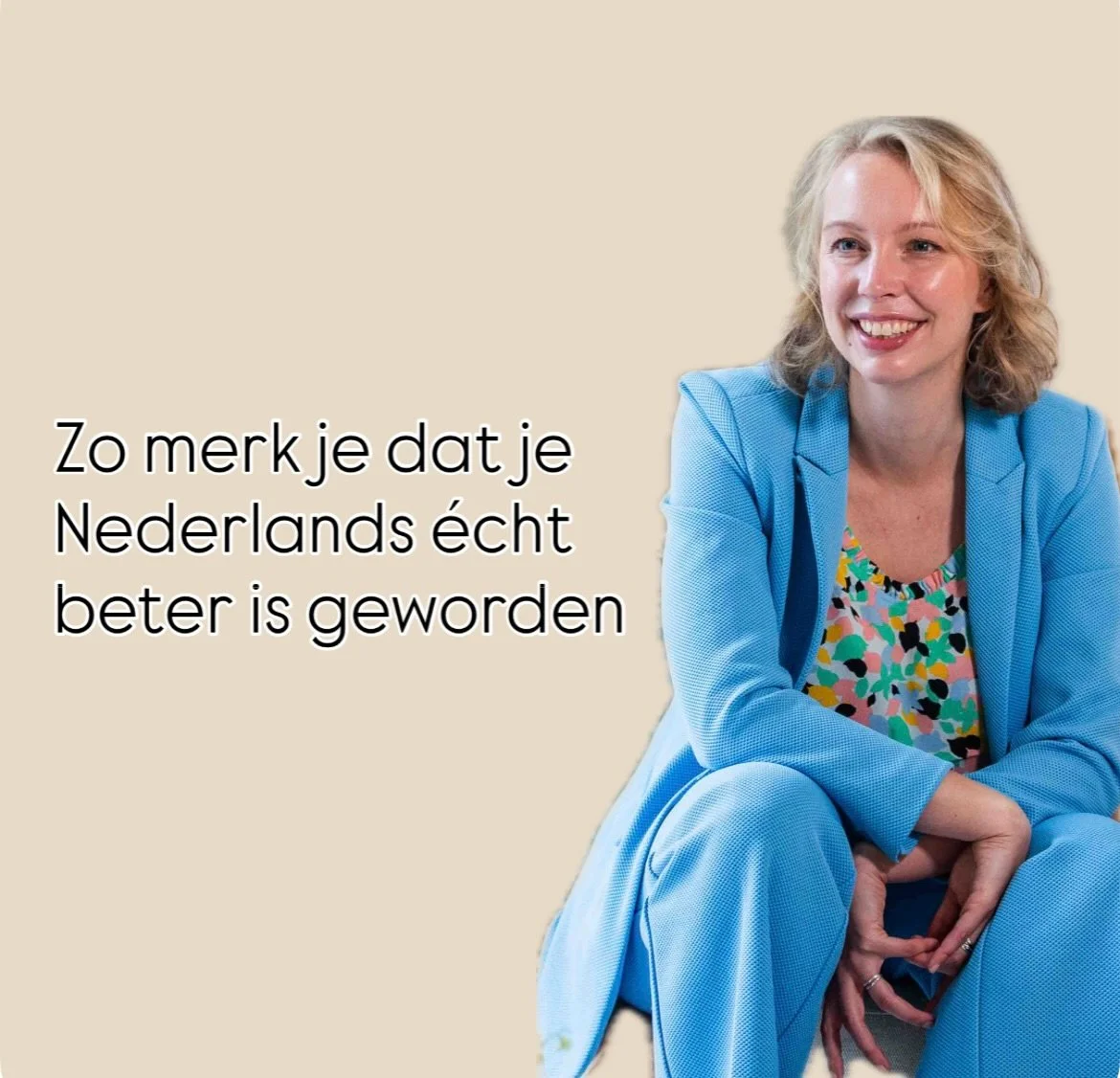 In &eacute;&eacute;n week sprak ik twee trotse studenten, omdat ze een grote verandering in hun Nederlands hadden opgemerkt.

Nee, het ging niet over &lsquo;nog meer woorden en uitdrukkingen kennen&rsquo;. 

Het ging ook niet over &lsquo;foutloos&rsq