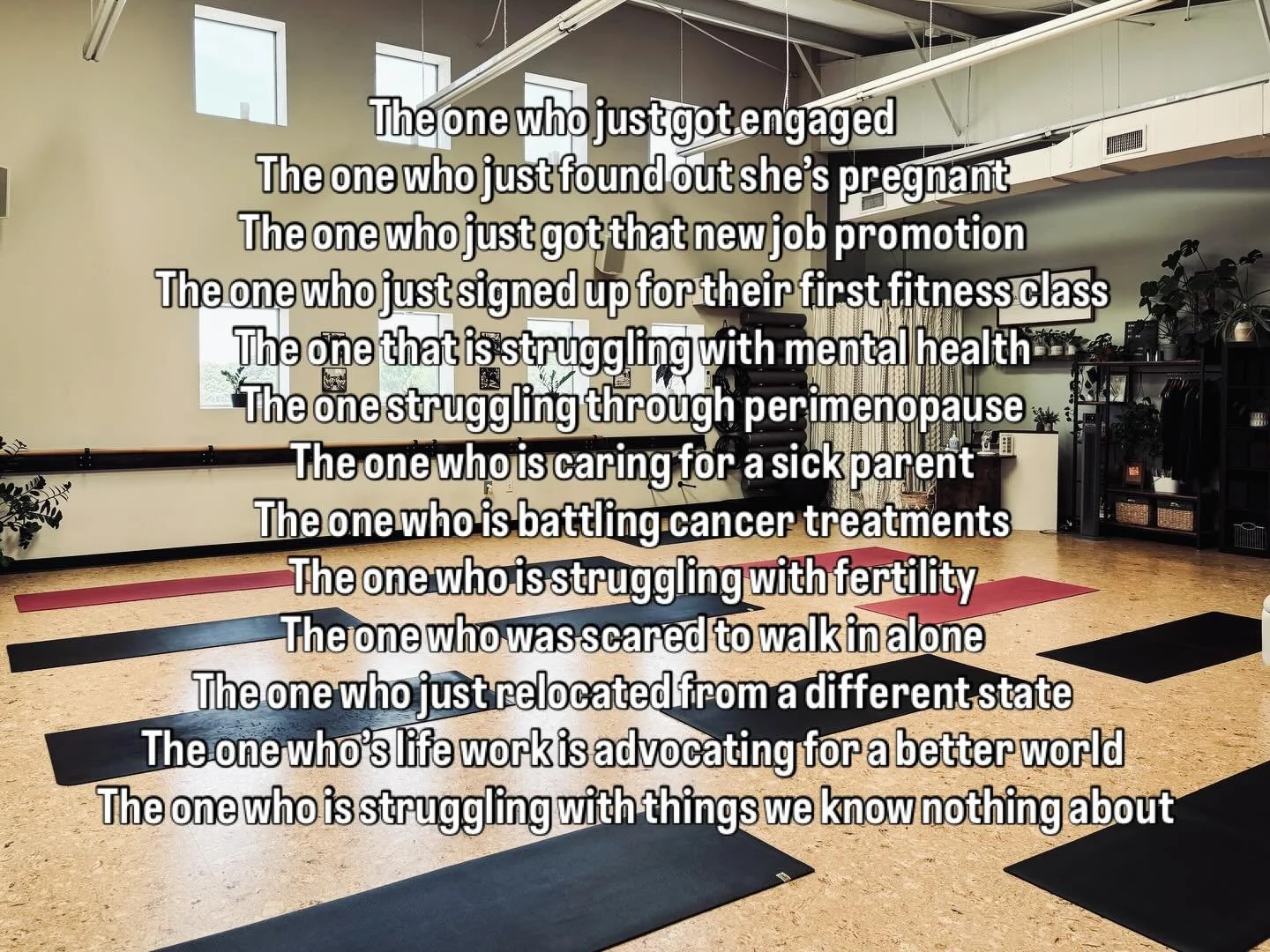 On the mat we are one, but outside the studio we are all individuals going through life! 

Some days it&rsquo;s so effortless to walk through those doors, but other times it takes a lot of courage to show up. 

Whatever season of life you&rsquo;re in