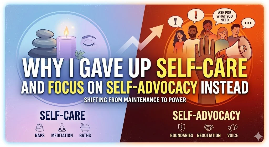 Why I Gave Up Self-Care and Focus on Self-Advocacy Instead