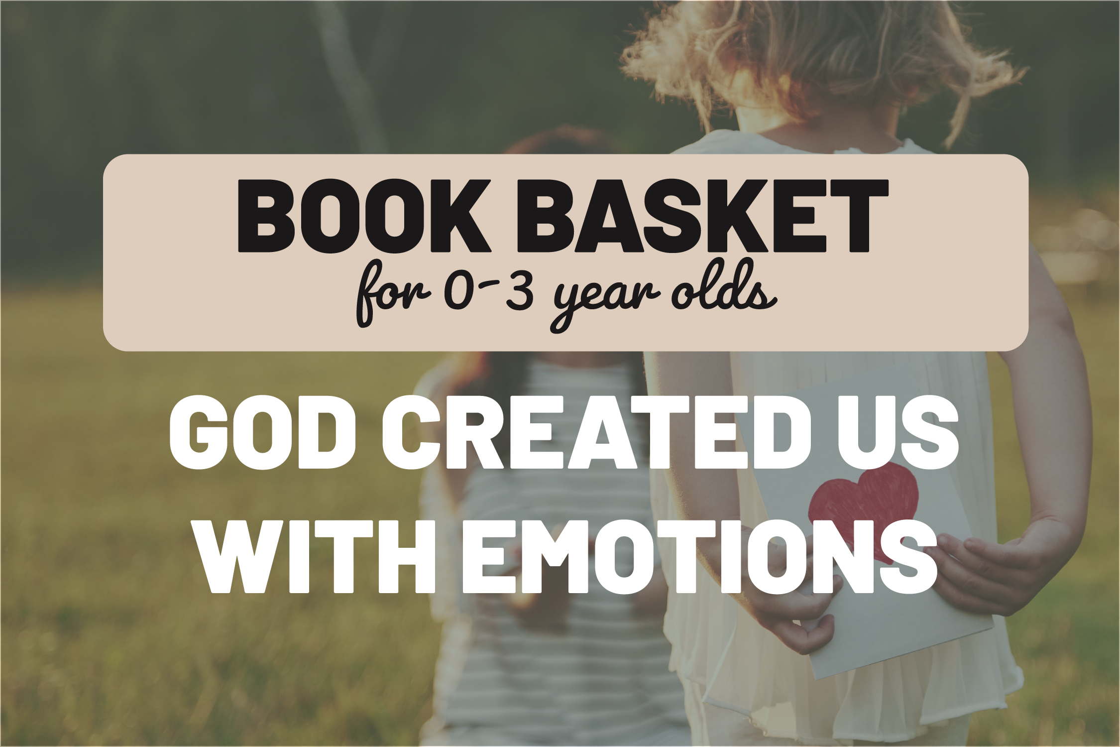 Toddler Book Basket: God Created Us With Emotions