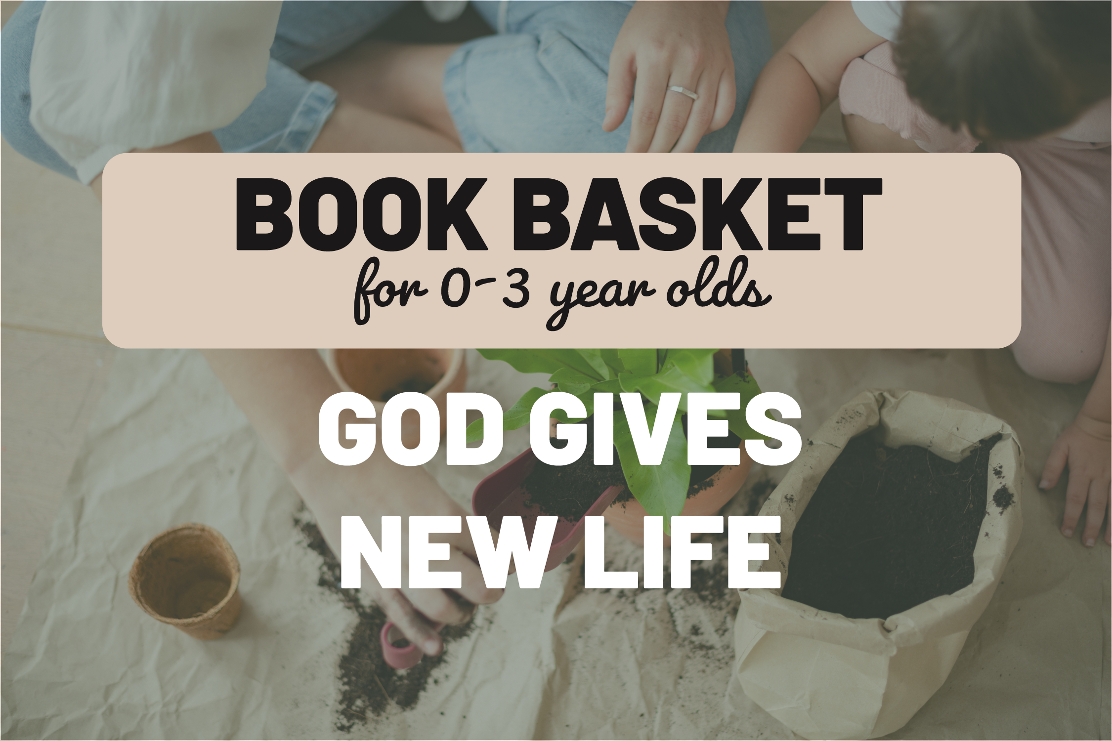 Toddler Book Basket: God Gives New Life