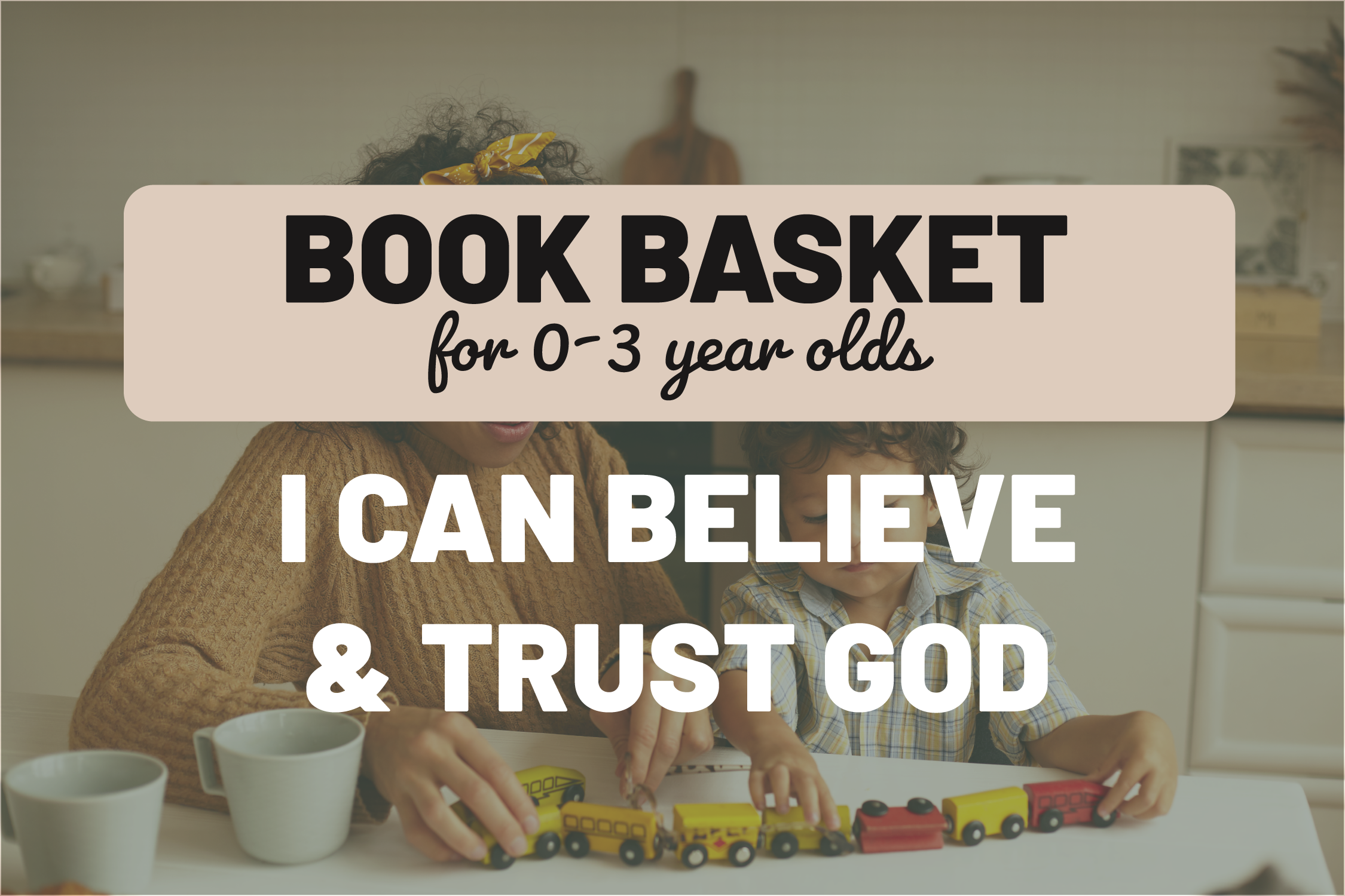 Toddler Book Basket: I Can Believe &amp; trust God