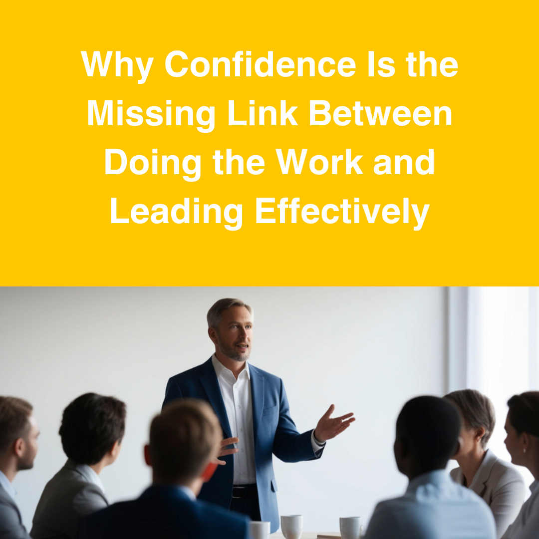 Why Confidence Is the Missing Link Between Doing the Work and Leading Effectively