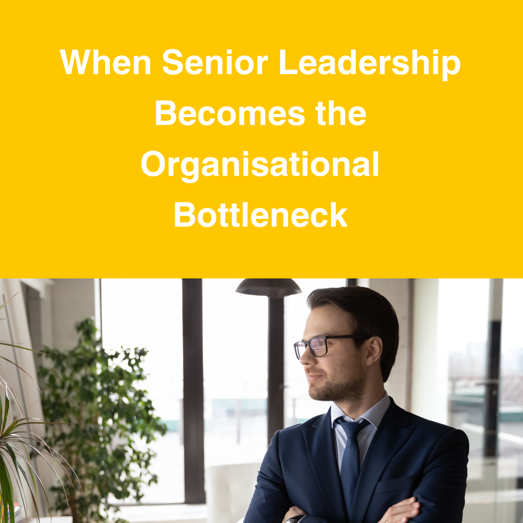 When Senior Leadership Becomes the Organisational Bottleneck