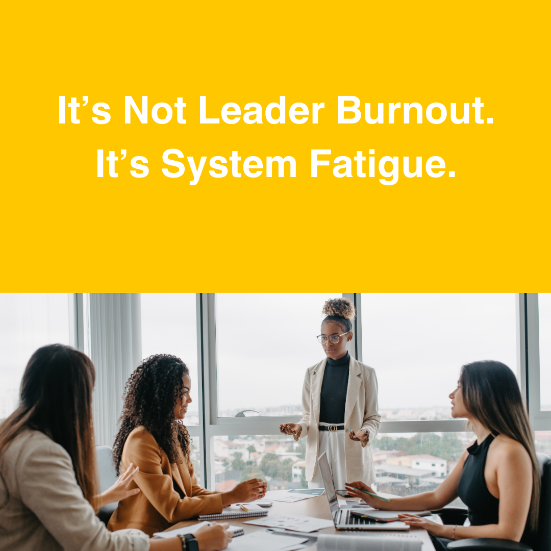 It’s Not Leader Burnout. It’s System Fatigue.