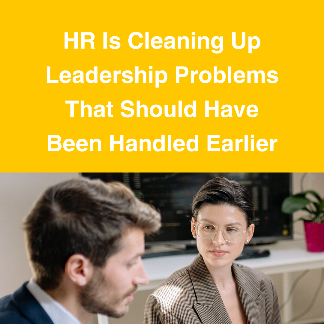 HR Is Cleaning Up Leadership Problems That Should Have Been Handled Earlier