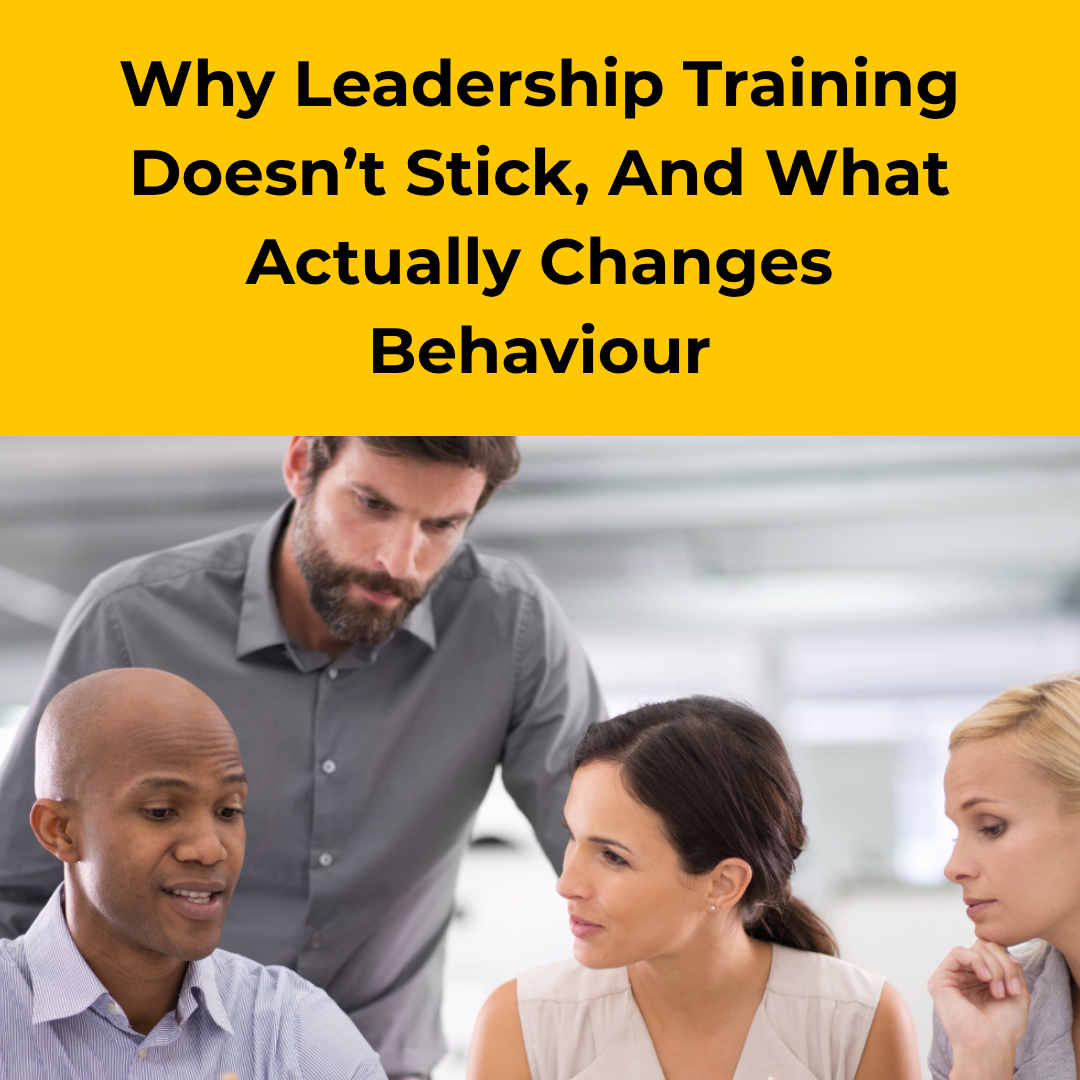 Why Leadership Training Doesn’t Stick, And What Actually Changes Behaviour