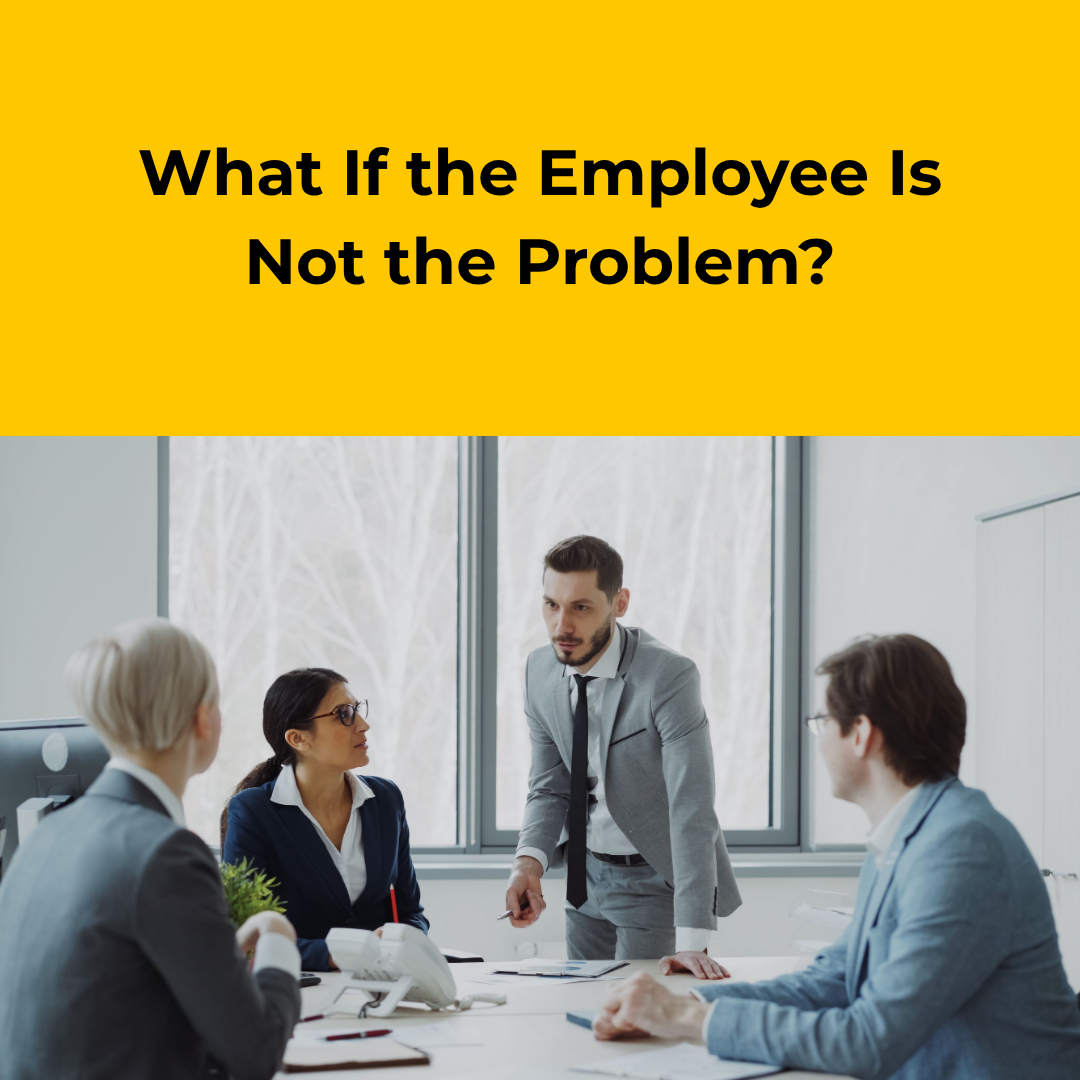 What If the Employee Is Not the Problem?