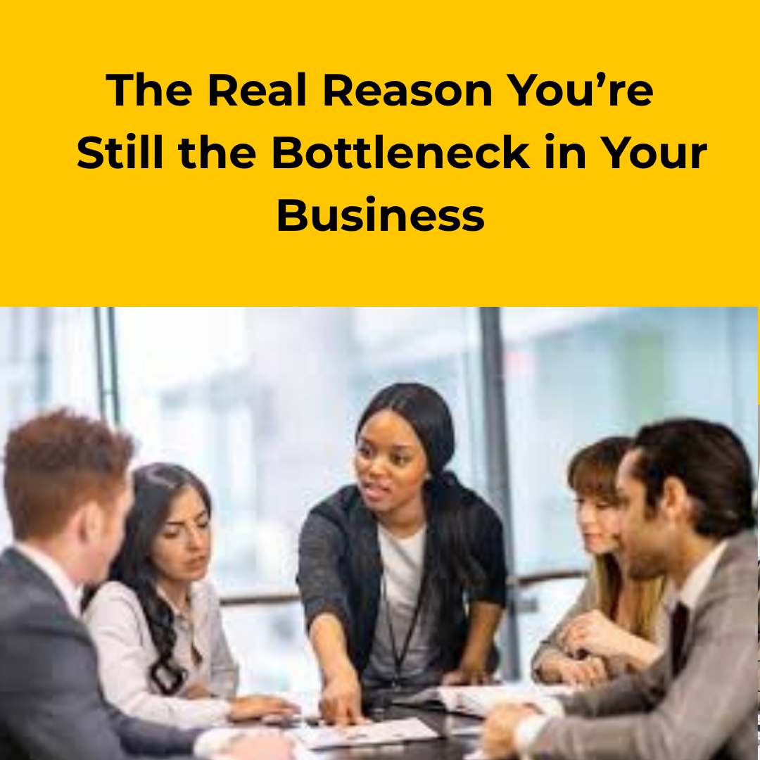 The Real Reason You’re Still the Bottleneck in Your Business