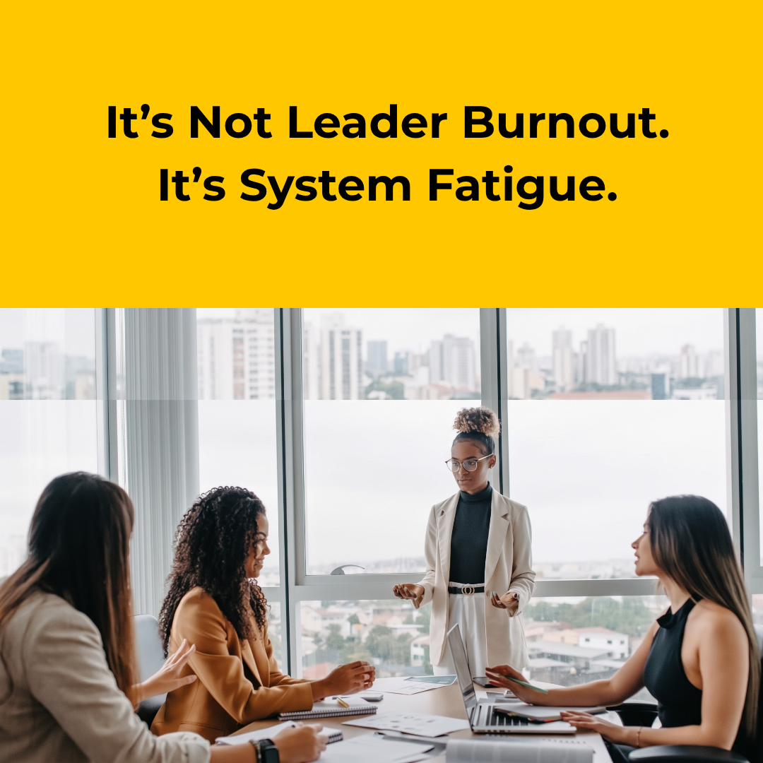 It’s Not Leader Burnout. It’s System Fatigue.