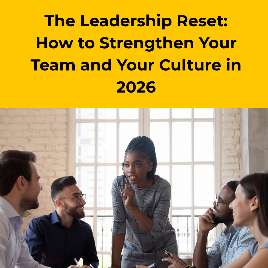 The Leadership Reset: How to Strengthen Your Team and Your Culture in 2026