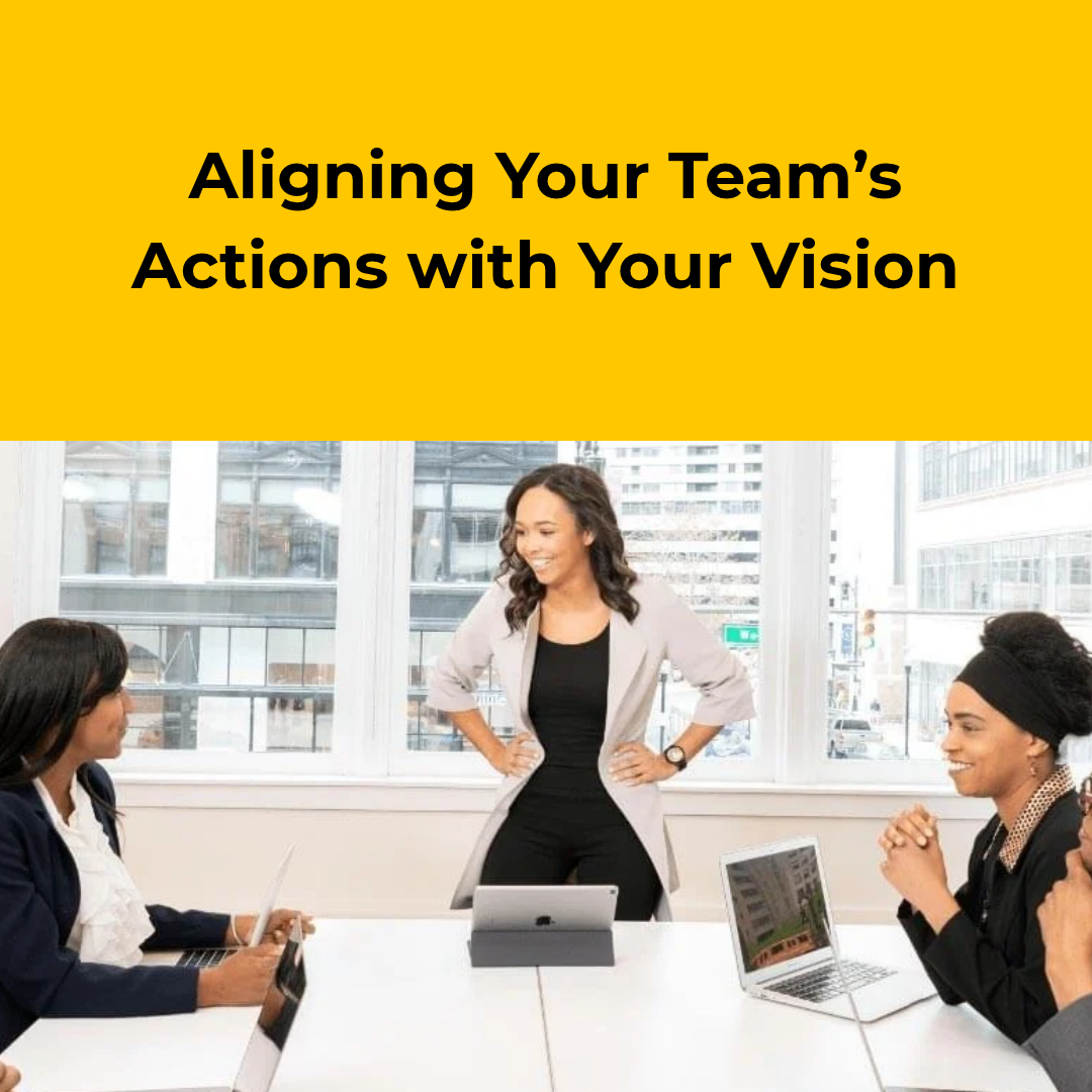 Aligning Your Team’s Actions with Your Vision
