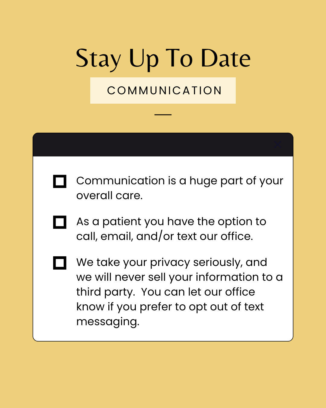 As a patient you can call, email, and/or text our office.  We take privacy seriously and will never sell your information.