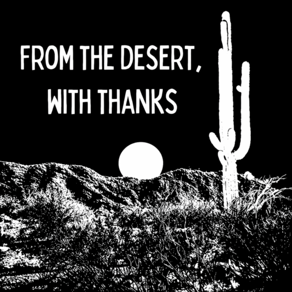 Black and white Arizona desert scene with a saguaro cactus, setting sun, and mountains, featuring the phrase “From the Desert, With Thanks.