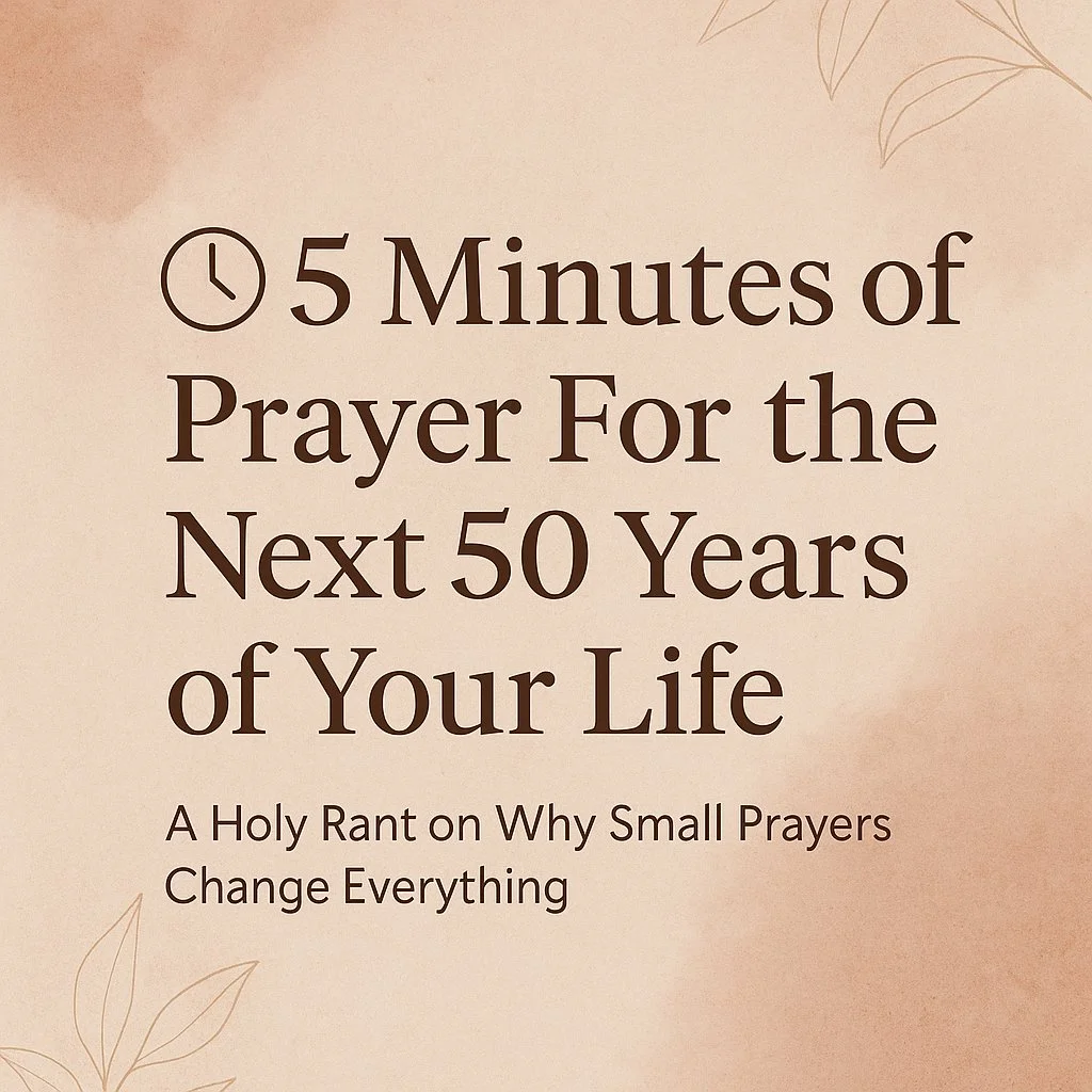 5 Minutes of Prayer for the Next 50 Years of Your Life — A Holy Rant