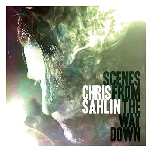 Chris Sahlin - Scenes from the Way Down.jpg