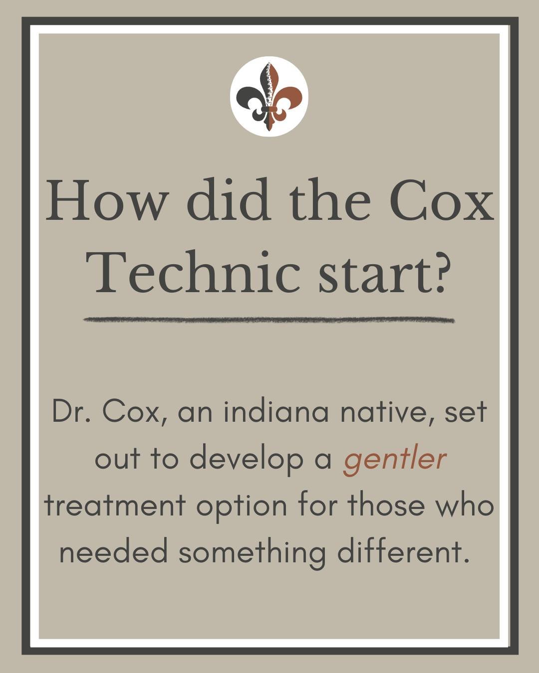 Cox&reg; Technic was developed by James M. Cox D.C. out of Fort Wayne, Indiana. 

Dr. Cox wanted:
&bull; A method supported by research
&bull; A technique safe for disc injuries
&bull; An option for post-surgical patients
&bull; A gentler approach th