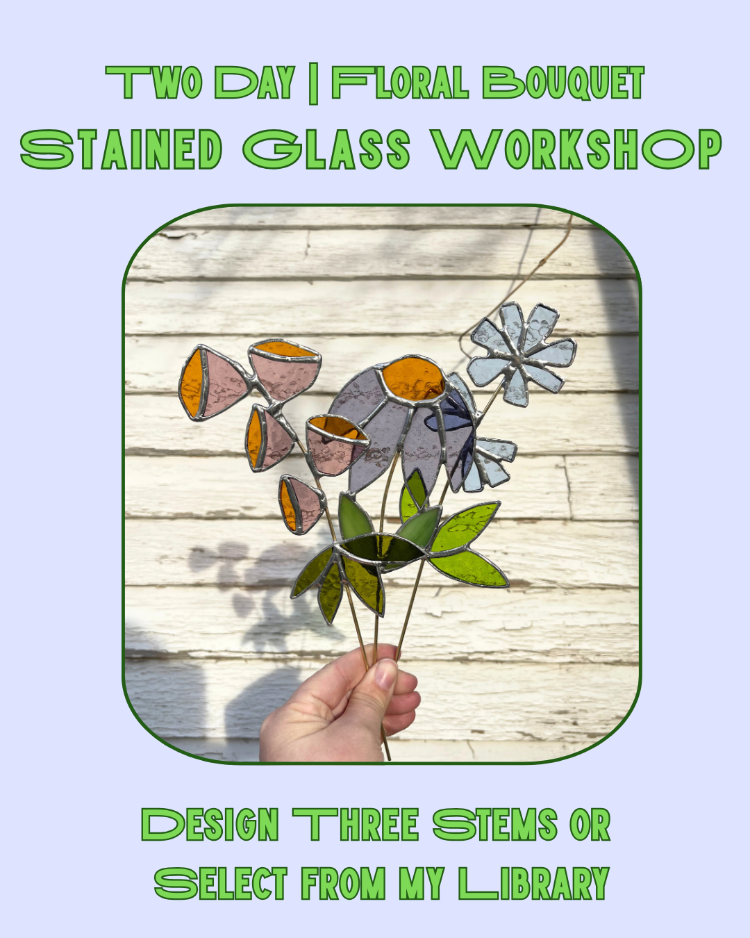 Floral Bouquet Stained Glass Workshop | Wednesday Evenings, 6:00 - 9:00 PM, April 22nd + April 29th