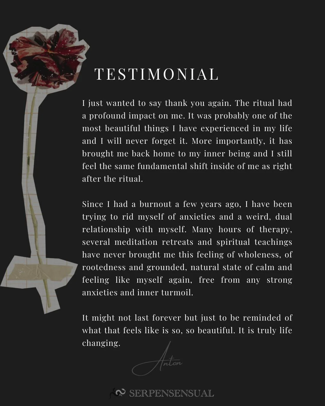 The people who come to this work open their hearts in brave, beautiful ways. Their reflections mean more to me than anything I could write myself.

Thank you, Anton.