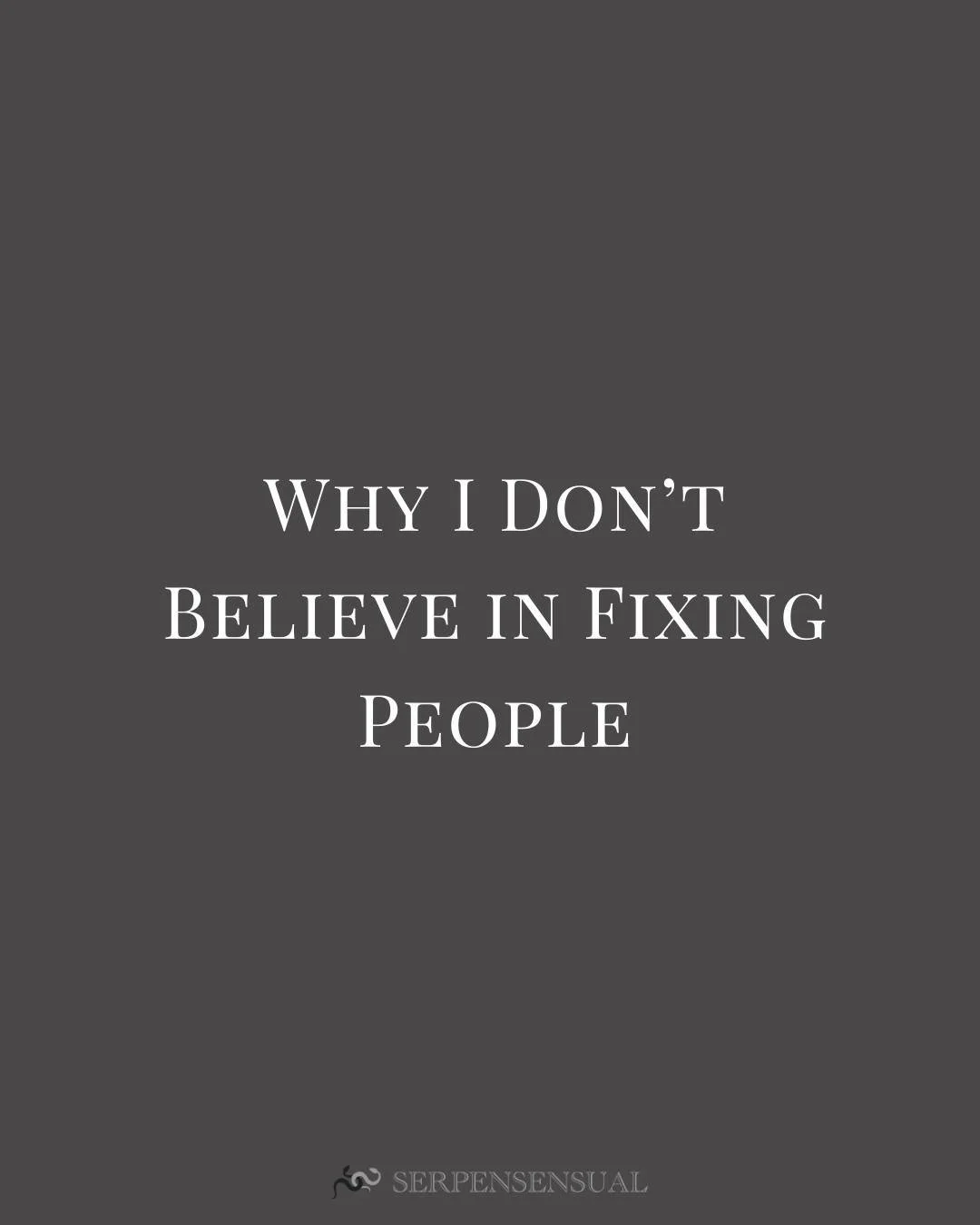 Why I don&rsquo;t believe in fixing people.

I used to think love meant helping someone become the best version of themselves. I thought care looked like guidance, support, encouragement, offering the right words at the right time. It took me a long 