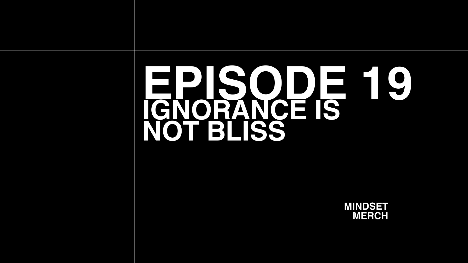 Ignorance Is Not Bliss: Episode 19