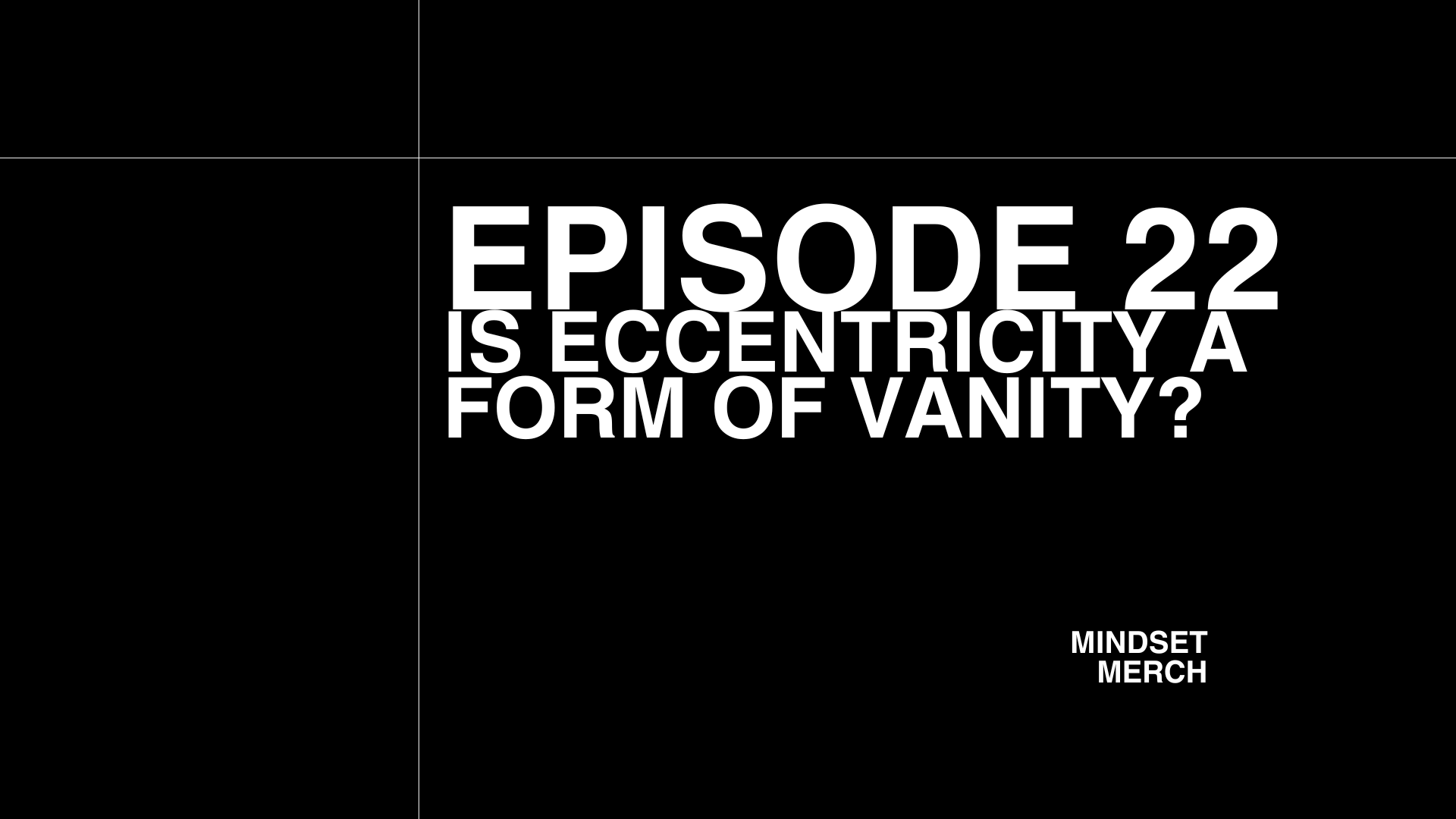 Is Eccentricity a Form of Vanity: Episode 22