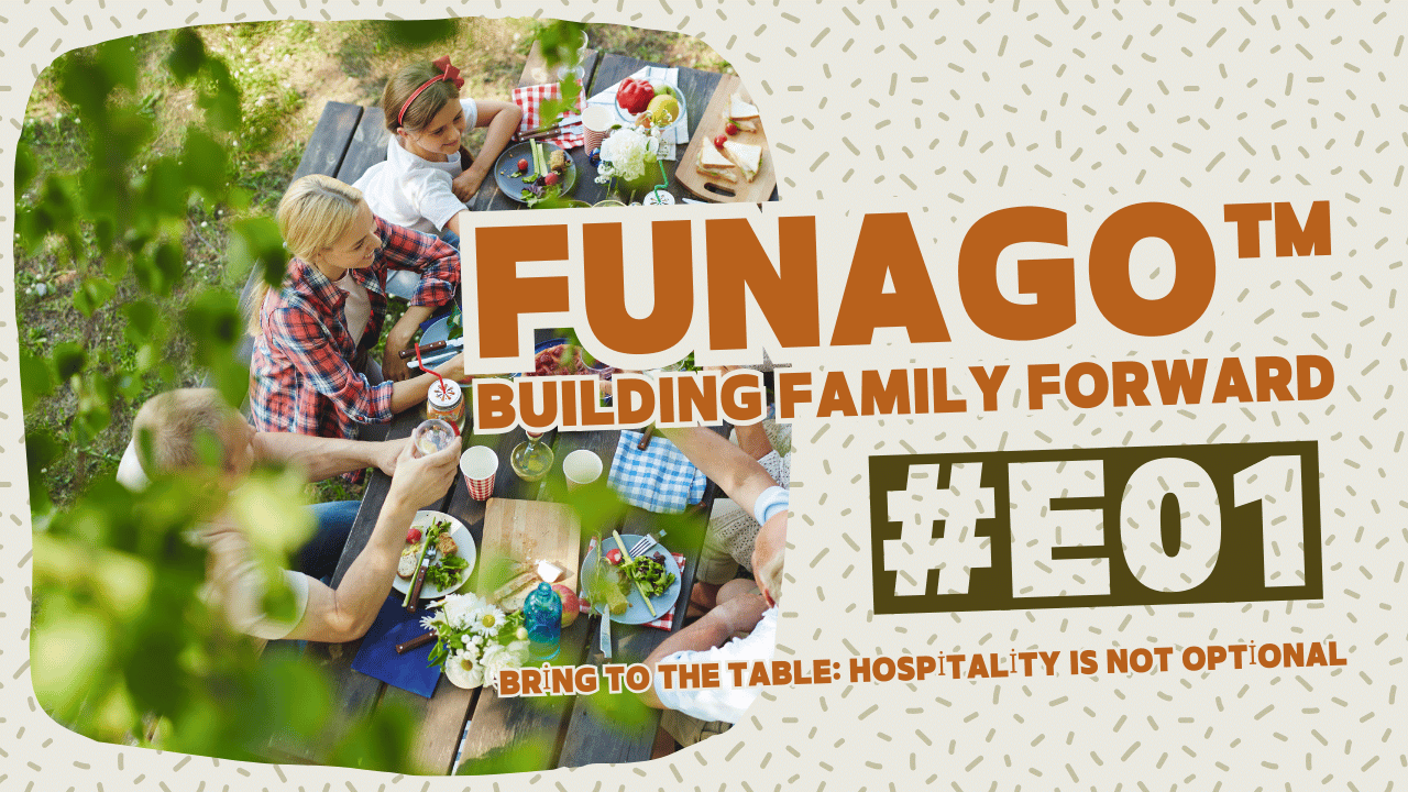 Bring To The Table: Hospitality Is NOT Optional - Building Family Forward for FUNAGO #E01