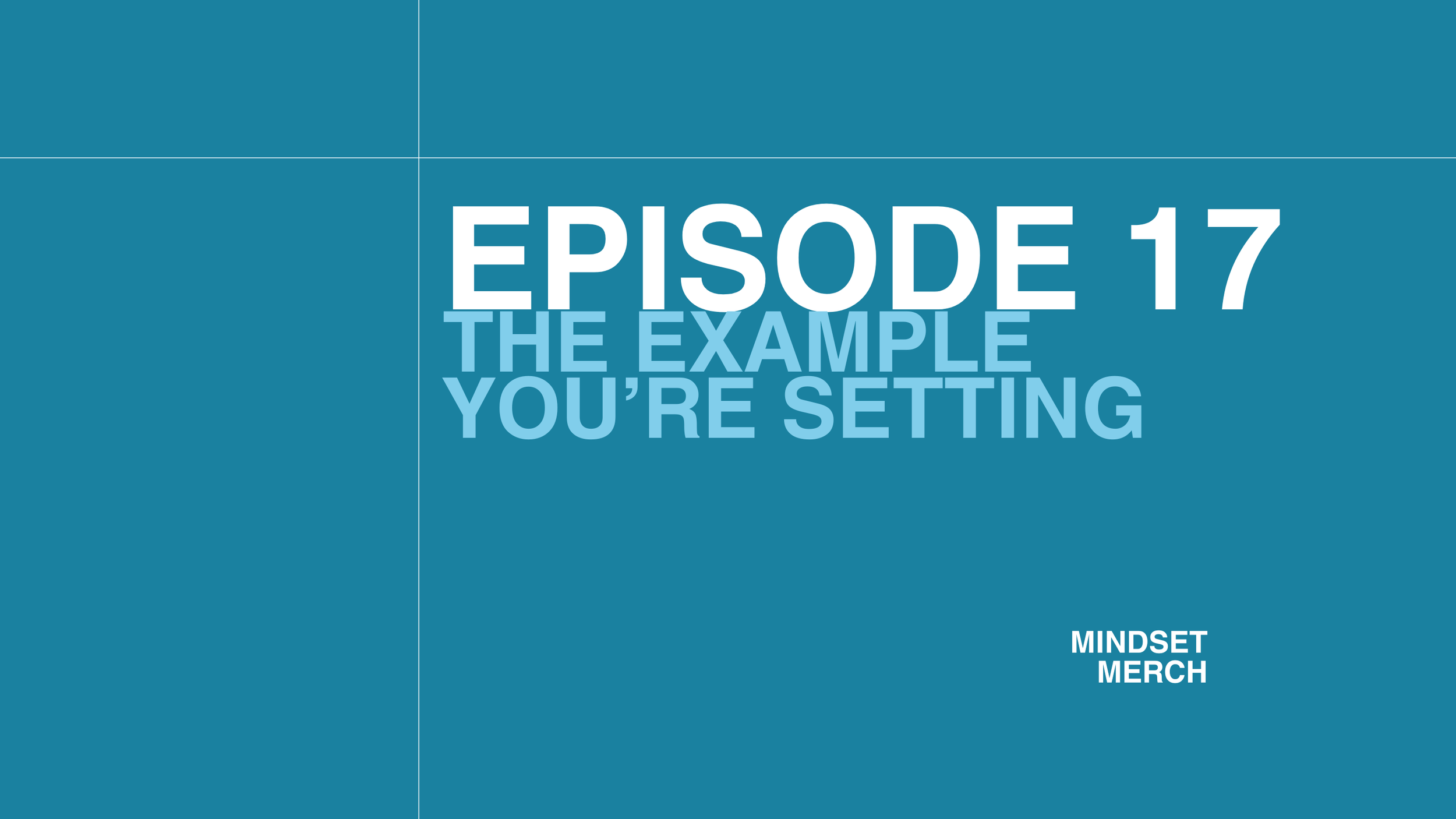 The Example You’re Setting: Episode 17