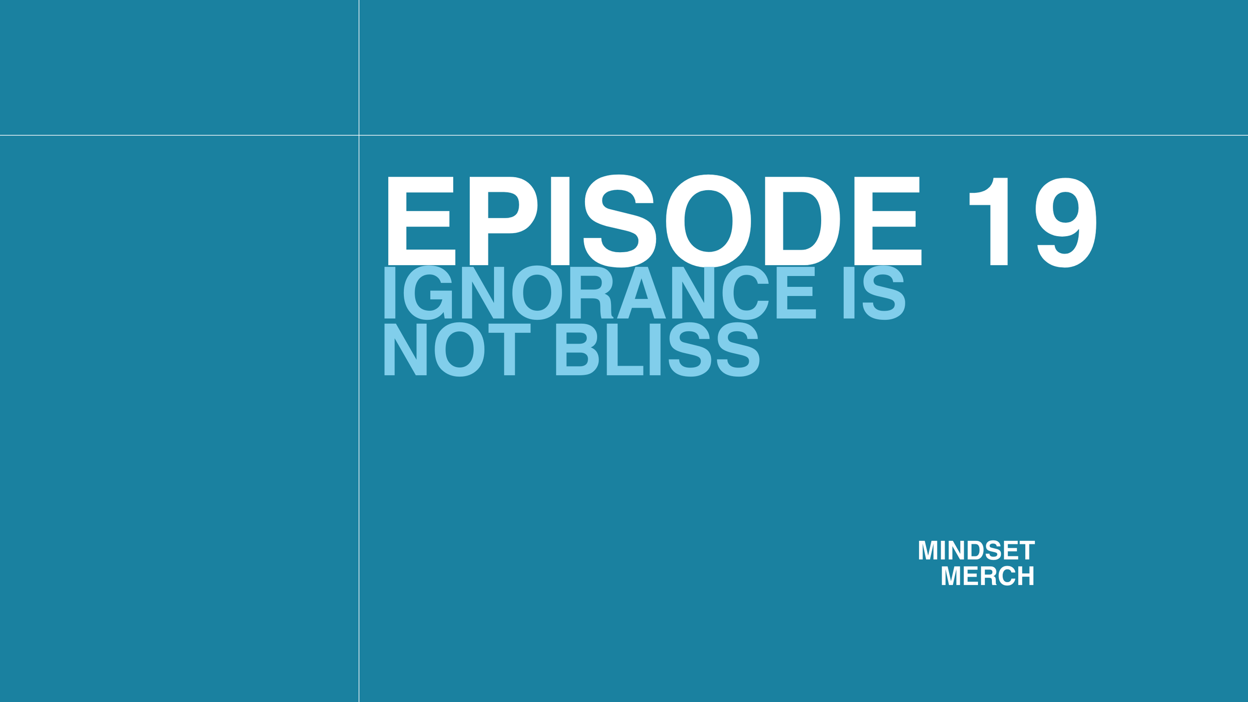 Ignorance Is Not Bliss: Episode 19