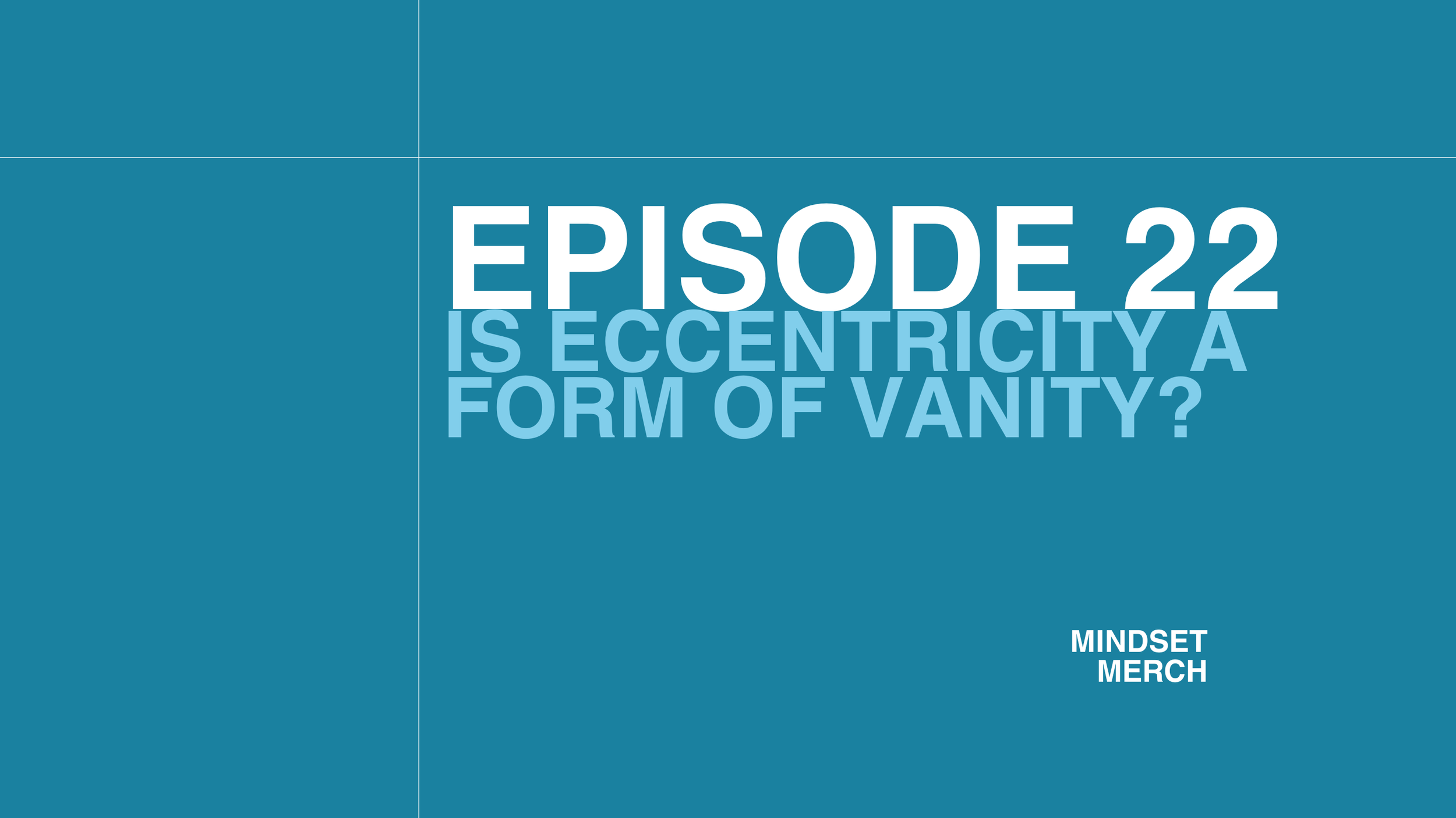 Is Eccentricity a Form of Vanity: Episode 22