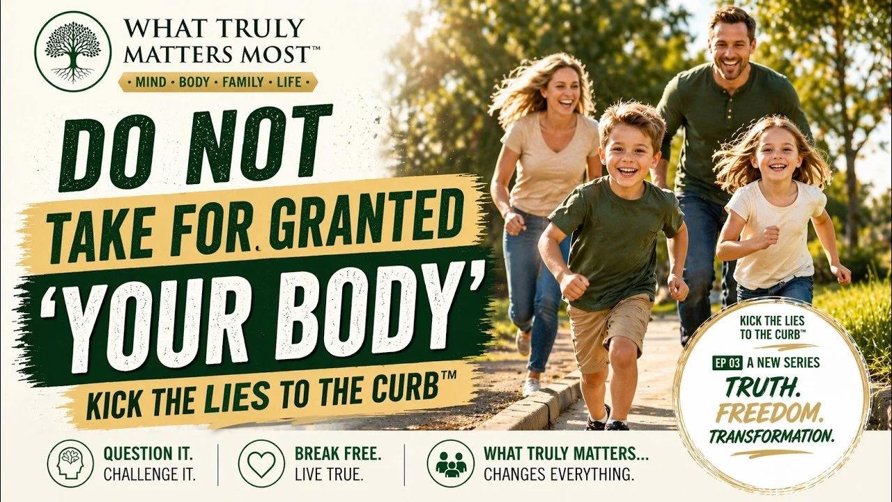 Do NOT Take for Granted Your Body: Kick The Lies to the Curb™ - WTMM™ Ep 03