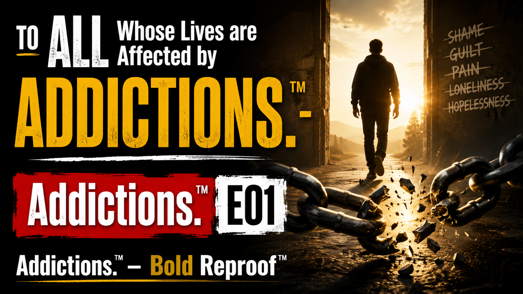 To ALL Whose Lives are Affected by Addictions - Addictions.™ E01 - Bold Reproof™