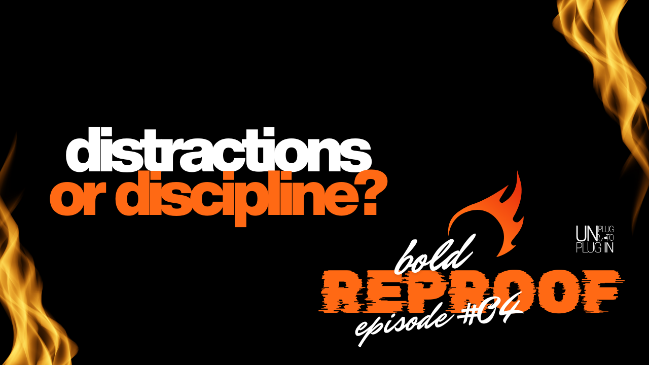 Distractions or Discipline - Bold Reproof™ #04 for Unplug™